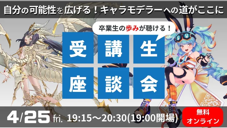 【4/25(金)】受講生座談会イベント＜自分の可能性を広げる！キャラモデラーへの道がここに＞