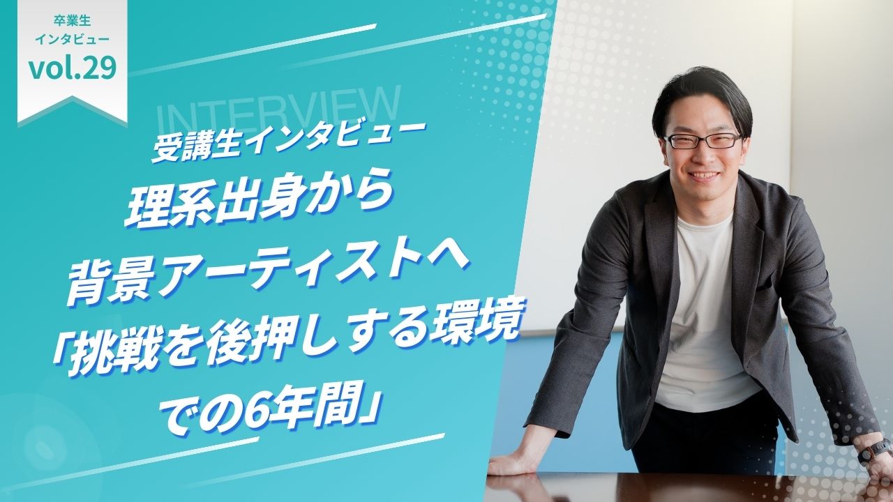 vol.29 理系出身から背景アーティストへ「挑戦を後押しする環境での6年間」