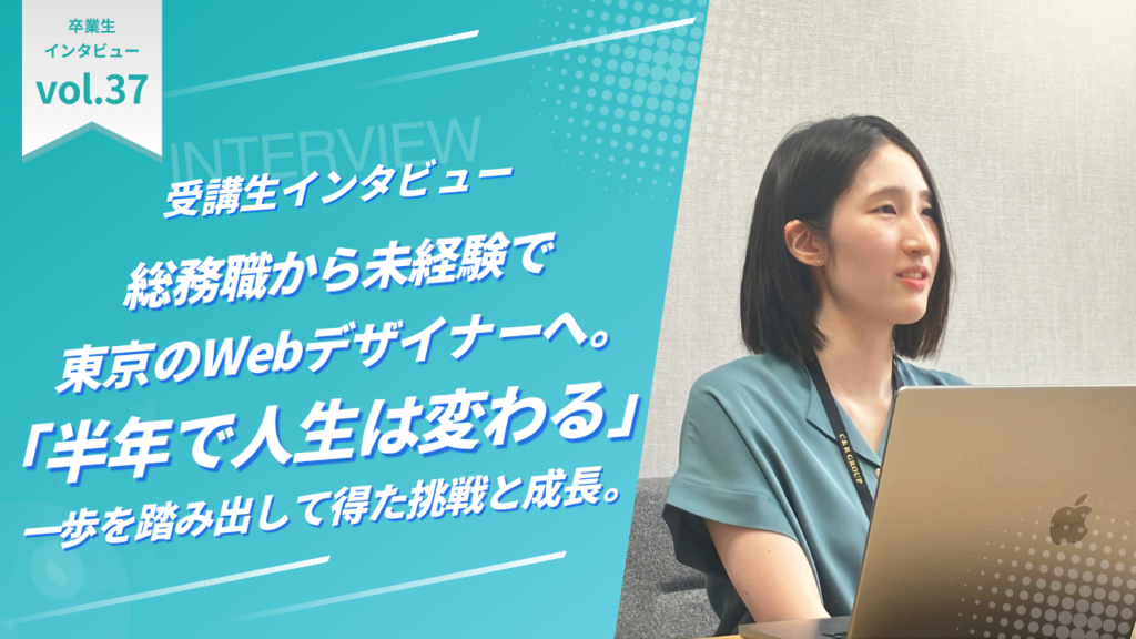 総務職から未経験で東京のWebデザイナーへ。「半年で人生は変わる」一歩を踏み出して得た挑戦と成長。